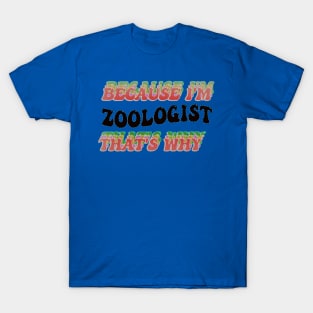 BECAUSE I AM ZOOLOGIST - THAT'S WHY T-Shirt